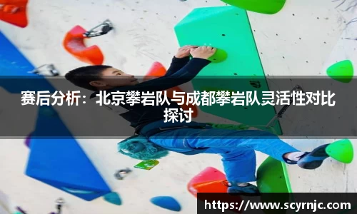 赛后分析：北京攀岩队与成都攀岩队灵活性对比探讨