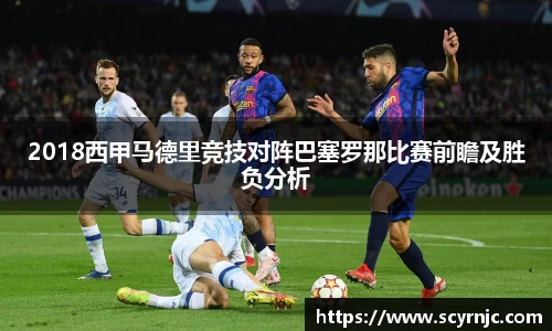 2018西甲马德里竞技对阵巴塞罗那比赛前瞻及胜负分析